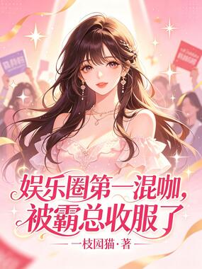 娱乐圈第一混咖，被霸总收服了在线阅读