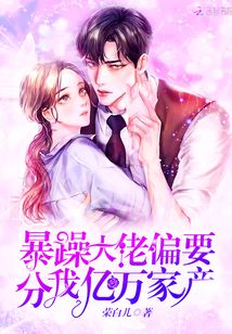 暴躁大佬偏要分我億萬(wàn)家產(chǎn)