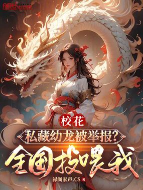 校花私藏幼龙被举报？全国投喂我在线阅读