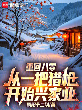 重回八零,从一把猎枪开始兴家业在线阅读