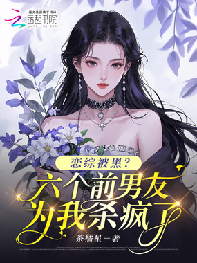 恋综被黑？六个前男友为我杀疯了在线阅读