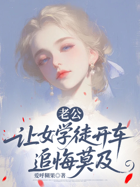 老公让女学徒开车，追悔莫及在线阅读