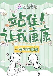 站住!让我康康最新章节-站住!让我康康最新章节无弹窗全文阅读-QQ阅读女生网