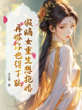 假嫡女重生想抢婚？再嫁你也得下跪在线阅读