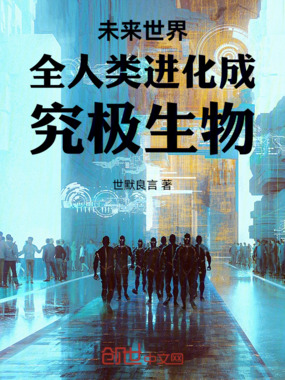 未来世界全人类进化成究极生物在线阅读