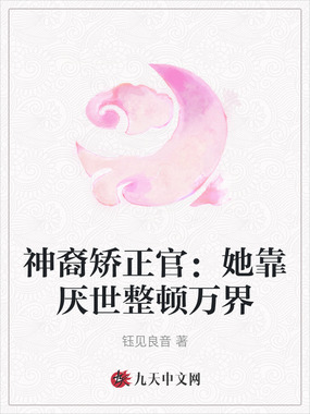 神裔矫正官:她靠厌世整顿万界在线阅读