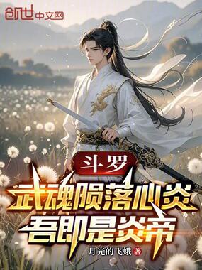 斗罗:武魂陨落心炎,吾即是炎帝在线阅读
