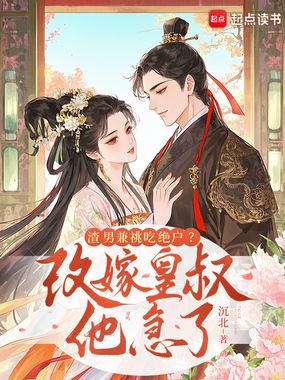 渣男兼祧吃绝户?改嫁皇叔他急了在线阅读