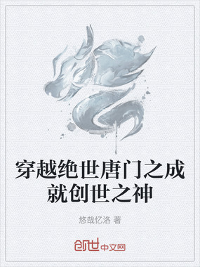 穿越绝世唐门之成就创世之神在线阅读