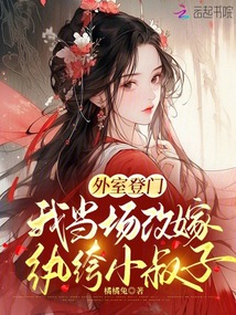 外室登門，我當(dāng)場(chǎng)改嫁紈绔小叔子