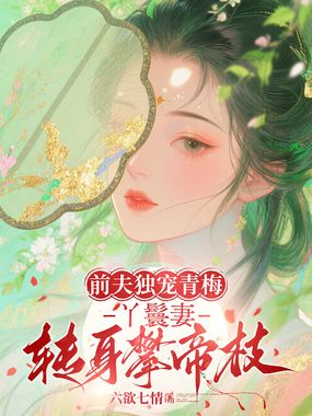 前夫独宠青梅,丫鬟妻转身攀帝枝在线阅读