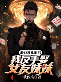 求婚彩礼加倍，我反手娶女友妹妹在线阅读