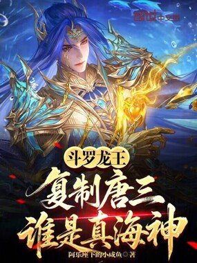 斗罗龙王：复制唐三，谁是真海神在线阅读