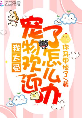 我太受宠物欢迎了怎么办在线阅读