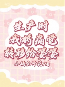 生產(chǎn)時(shí)我將痛覺(jué)轉(zhuǎn)移給婆婆