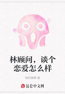 林顧問，談個(gè)戀愛怎么樣