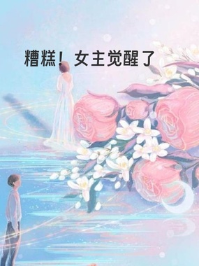 糟糕!女主觉醒了在线阅读