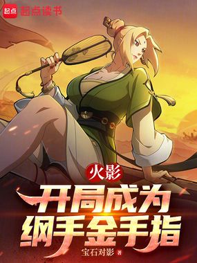 火影：开局成为纲手金手指在线阅读