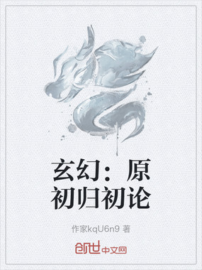 玄幻:原初归初论在线阅读