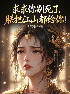 求求你别死了，朕把江山都给你！在线阅读