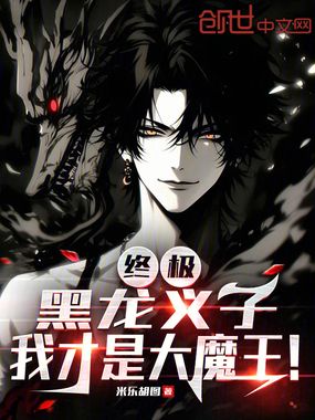 终极:黑龙义子,我才是大魔王!在线阅读