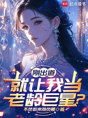 刚出道，就让我当老龄巨星？在线阅读