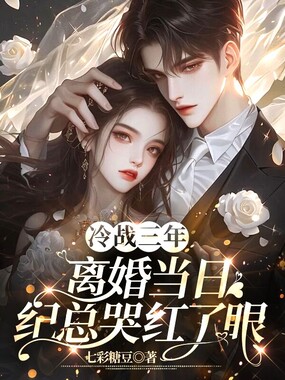 冷战三年,离婚当日纪总哭红了眼在线阅读