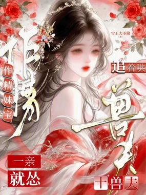 作精妹宝一亲就怂，十兽夫追着哄在线阅读