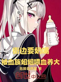 \u8857\u8fb9\u8981\u5976\u559d\uff0c\u88ab\u8840\u65cf\u59d0\u59d0\u5582\u8840\u517b\u5927\u6700\u65b0\u7ae0\u8282\u5168\u6587\u65e0\u5f39\u7a97\u5728\u7ebf\u9605\u8bfb-QQ\u9605\u8bfb\u5973\u751f\u4ed9\u4fa0\u7f51