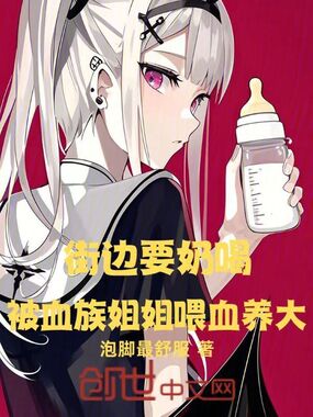 街边要奶喝,被血族姐姐喂血养大在线阅读