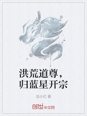 洪荒道尊,归蓝星开宗在线阅读