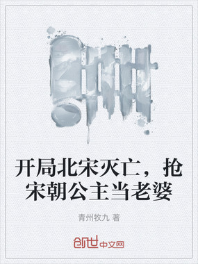 开局北宋灭亡，抢宋朝公主当老婆在线阅读