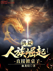 洪荒：人族崛起，直接掀桌子在线阅读