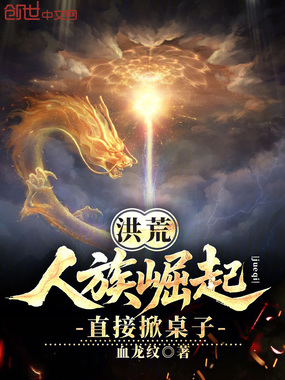 洪荒：人族崛起，直接掀桌子在线阅读