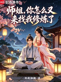 师姐，你怎么又来找我修炼了在线阅读