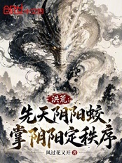 洪荒:先天阴阳蛟,掌阴阳定秩序在线阅读