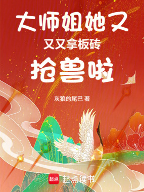 大师姐她又又又拿板砖抢兽啦在线阅读