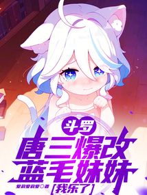 斗罗:唐三爆改蓝毛妹妹,我乐了