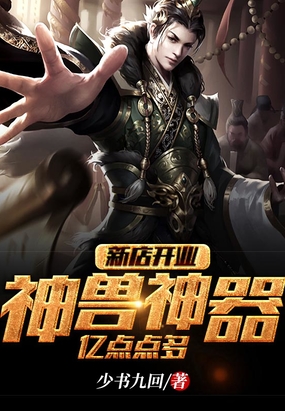 新店开业：神兽神器，亿点点多在线阅读