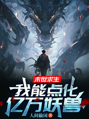 末世求生:我能点化亿万妖兽在线阅读