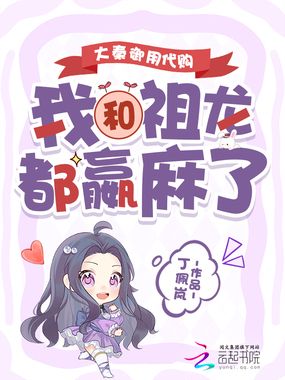 大秦御用代购，我和祖龙都嬴麻了在线阅读