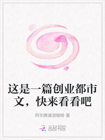 這是一篇創(chuàng)業(yè)都市文，快來看看吧