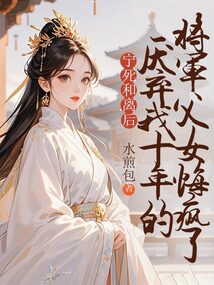 寧死和離后，厭棄我十年的將軍父女悔瘋了