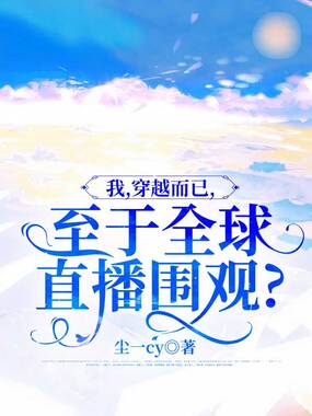 我，穿越而已，至于全球直播围观？在线阅读