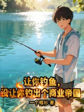 让你钓鱼，没让你钓出个商业帝国在线阅读