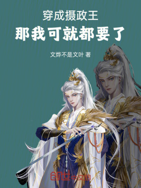 穿成摄政王，那我可就都要了在线阅读