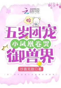 驚！五歲團(tuán)寵小鳳凰卷哭御獸界