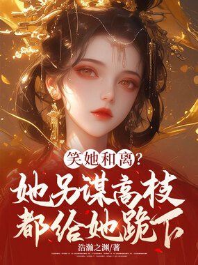 笑她和离?她另谋高枝都给她跪下在线阅读