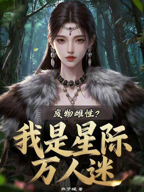 废物雌性？我是星际万人迷在线阅读