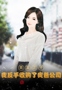 首富之子：我反手收購(gòu)了我爸公司